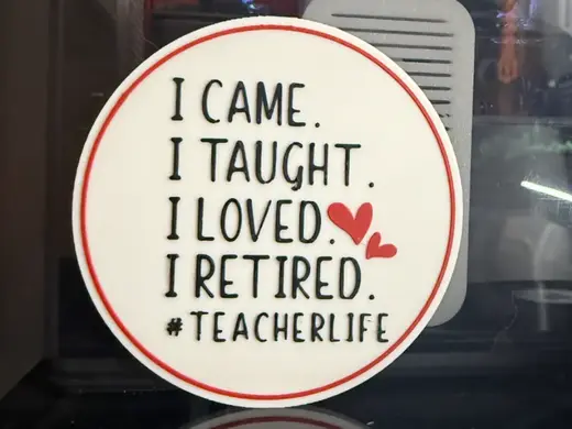 I CAME. I TOUGHT. I LOVED. I RETIRED. #TEACHERLIFE