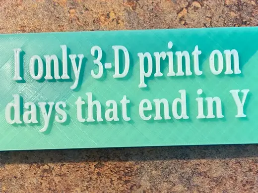 I only 3D print on days that end in Y