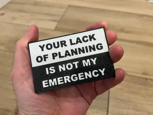 Your lack of planning is not my emergency sign
