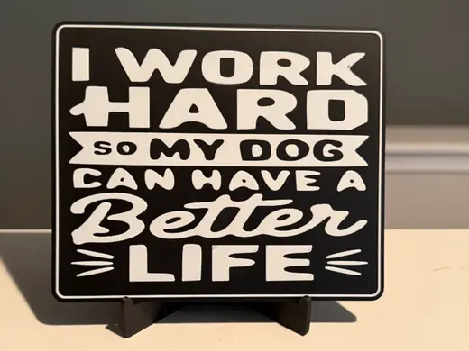 I WORK HARD SO MY DOG CAN HAVE A BETTER LIFE